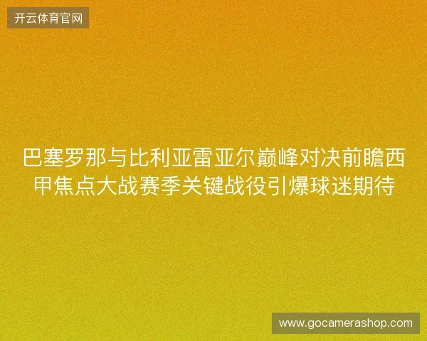 巴塞罗那与比利亚雷亚尔巅峰对决前瞻西甲焦点大战赛季关键战役引爆球迷期待